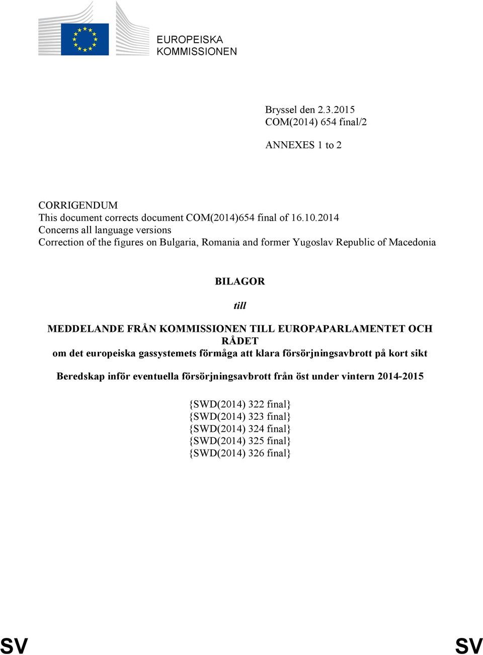 KOMMISSIONEN TILL EUROPAPARLAMENTET OCH RÅDET om det europeiska gassystemets förmåga att klara försörjningsavbrott på kort sikt Beredskap inför eventuella