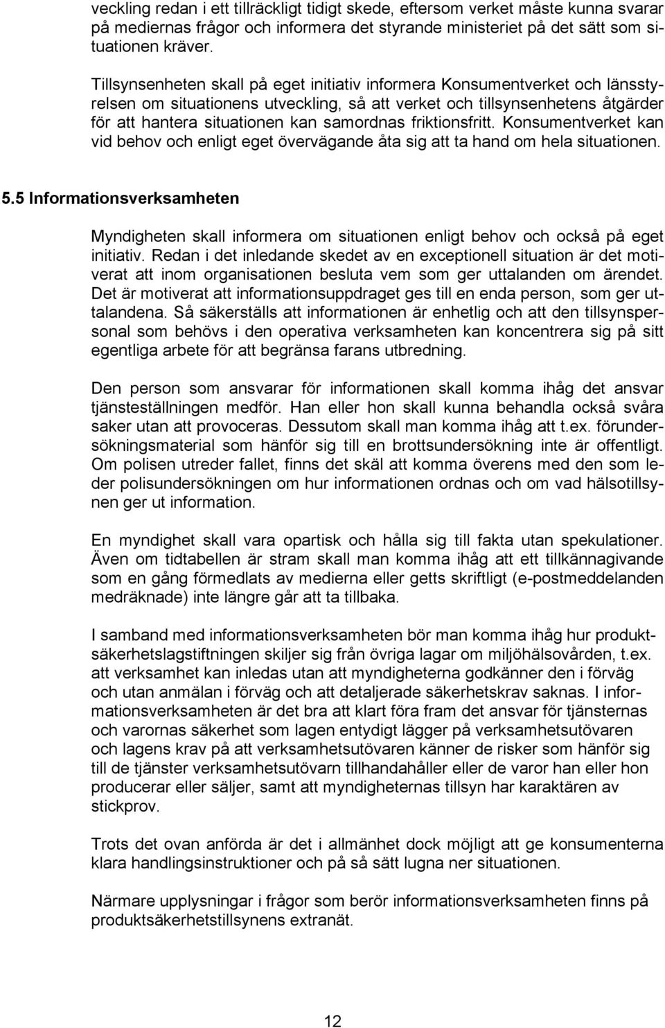 friktionsfritt. Konsumentverket kan vid behov och enligt eget övervägande åta sig att ta hand om hela situationen. 5.