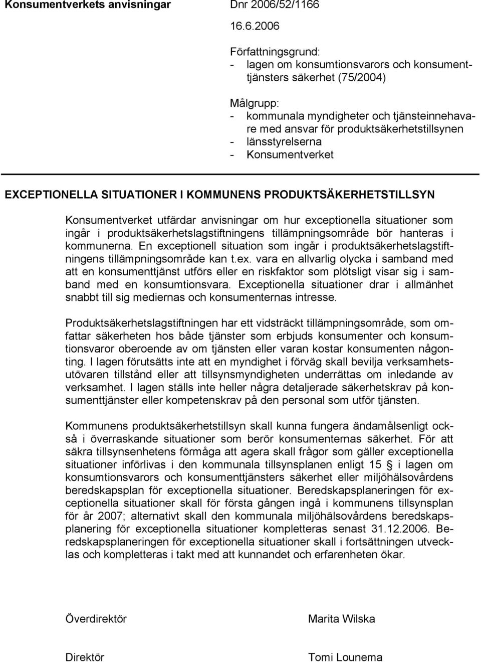 16.6.2006 Författningsgrund: - lagen om konsumtionsvarors och konsumenttjänsters säkerhet (75/2004) Målgrupp: - kommunala myndigheter och tjänsteinnehavare med ansvar för produktsäkerhetstillsynen -