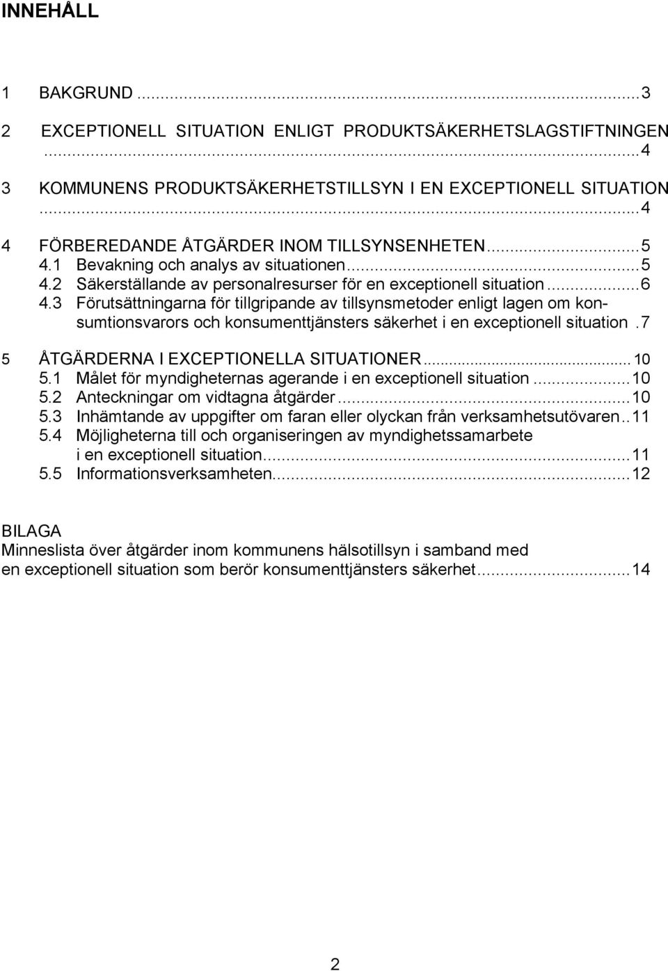 3 Förutsättningarna för tillgripande av tillsynsmetoder enligt lagen om konsumtionsvarors och konsumenttjänsters säkerhet i en exceptionell situation.7 5 ÅTGÄRDERNA I EXCEPTIONELLA SITUATIONER... 10 5.