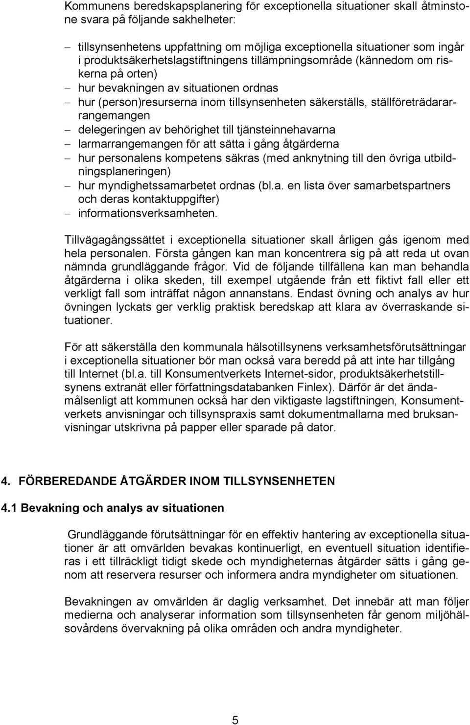 ställföreträdararrangemangen delegeringen av behörighet till tjänsteinnehavarna larmarrangemangen för att sätta i gång åtgärderna hur personalens kompetens säkras (med anknytning till den övriga