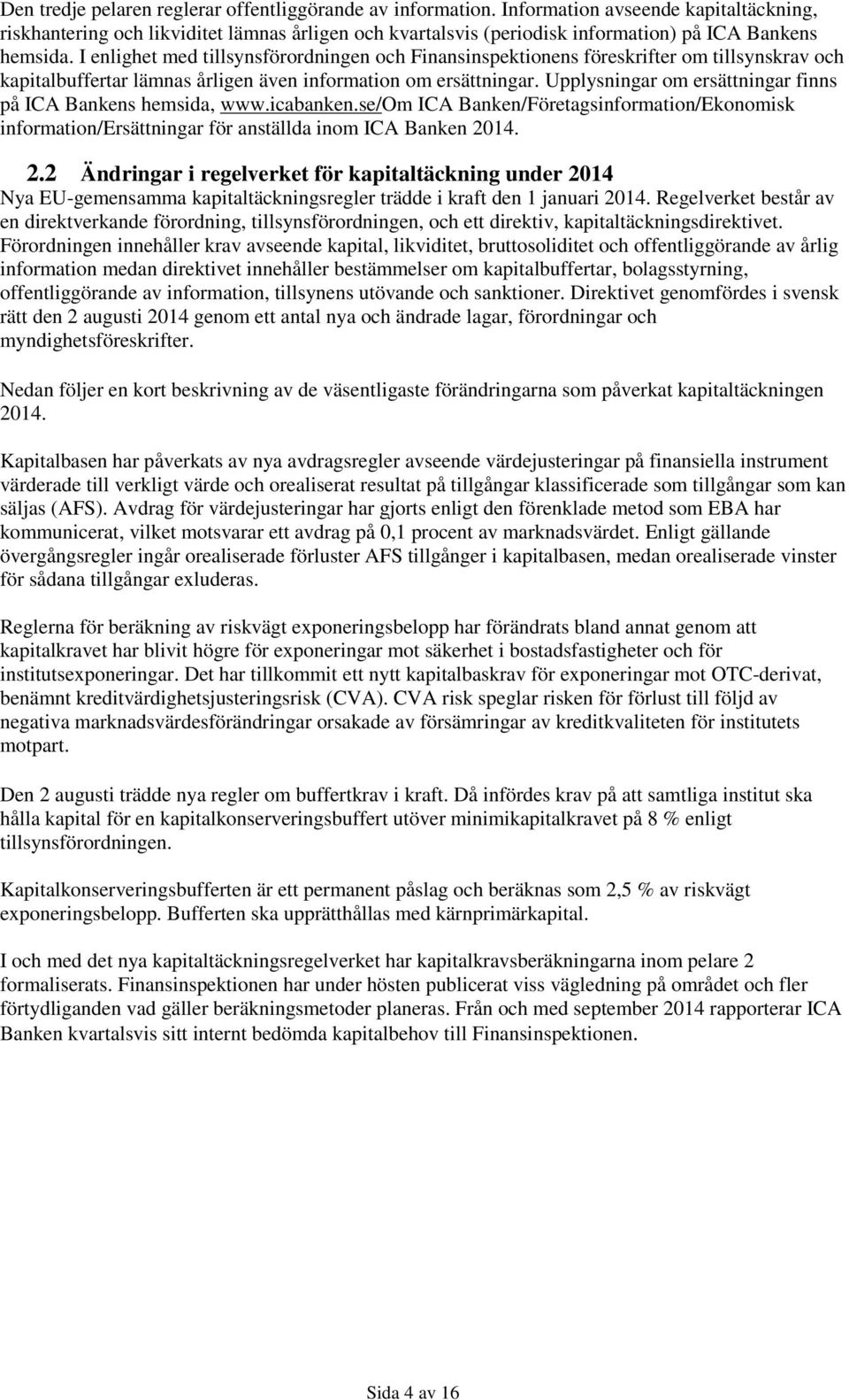 I enlighet med tillsynsförordningen och Finansinspektionens föreskrifter om tillsynskrav och kapitalbuffertar lämnas årligen även information om ersättningar.