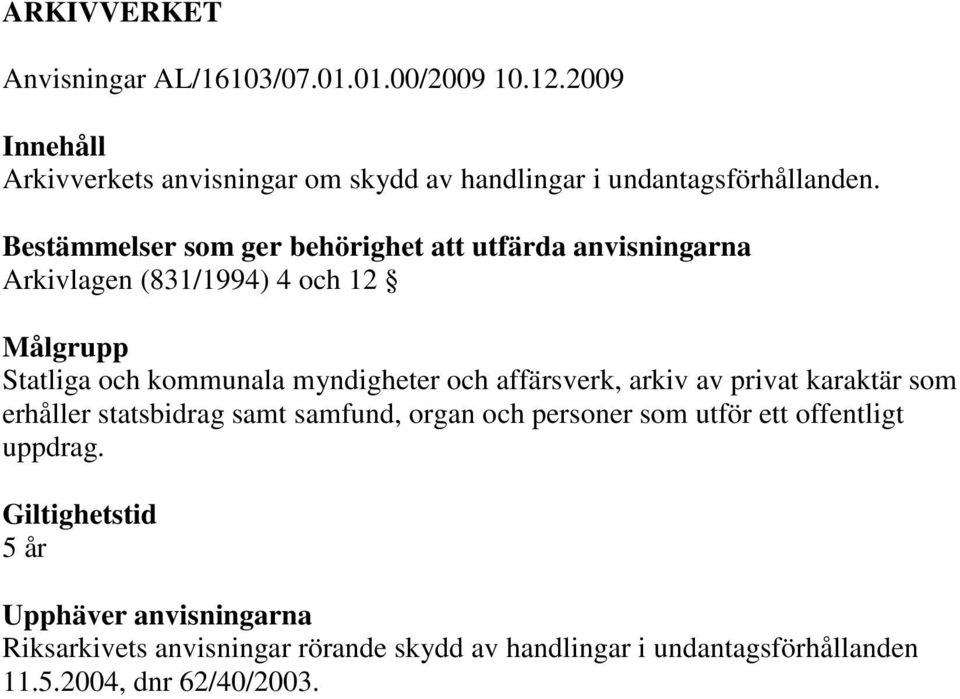 Bestämmelser som ger behörighet att utfärda anvisningarna Arkivlagen (831/1994) 4 och 12 Målgrupp Statliga och kommunala myndigheter och