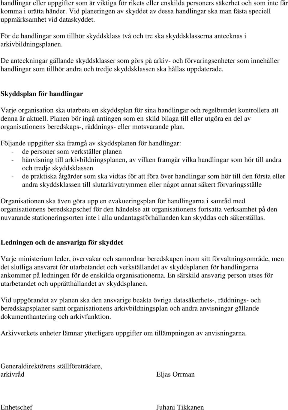 För de handlingar som tillhör skyddsklass två och tre ska skyddsklasserna antecknas i arkivbildningsplanen.