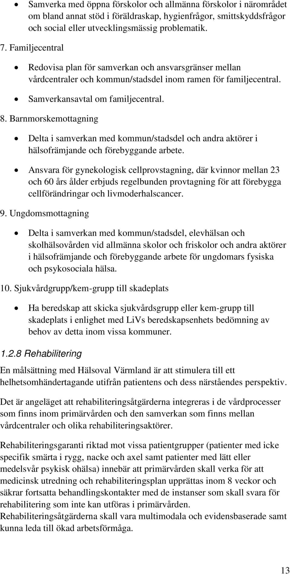 Barnmorskemottagning Delta i samverkan med kommun/stadsdel och andra aktörer i hälsofrämjande och förebyggande arbete.