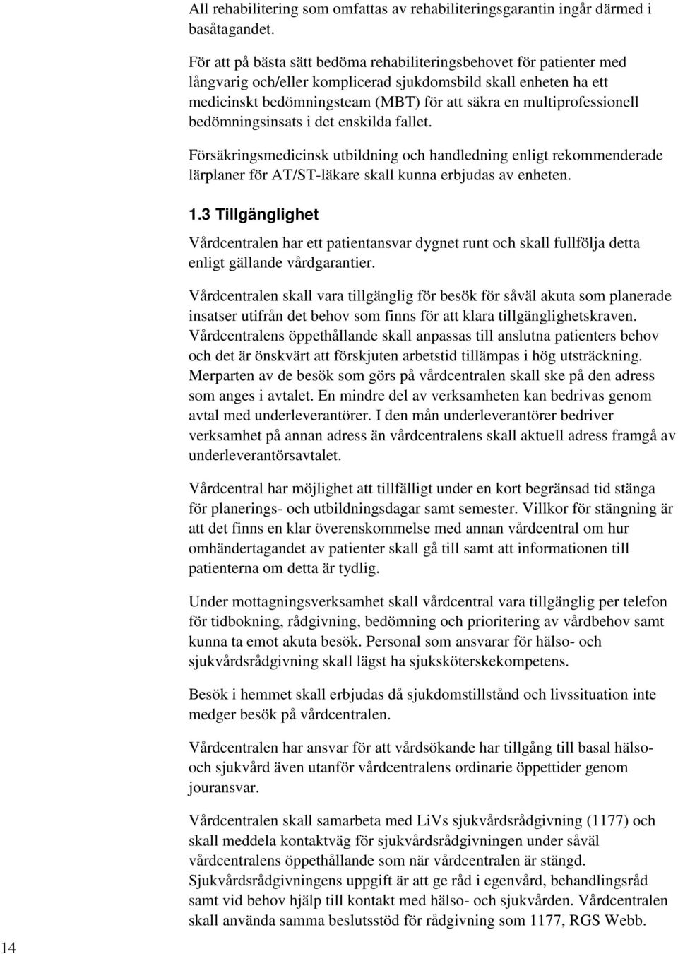 multiprofessionell bedömningsinsats i det enskilda fallet. Försäkringsmedicinsk utbildning och handledning enligt rekommenderade lärplaner för AT/ST-läkare skall kunna erbjudas av enheten. 1.