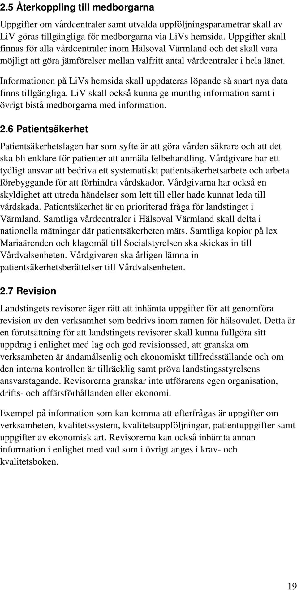 Informationen på LiVs hemsida skall uppdateras löpande så snart nya data finns tillgängliga. LiV skall också kunna ge muntlig information samt i övrigt bistå medborgarna med information. 2.