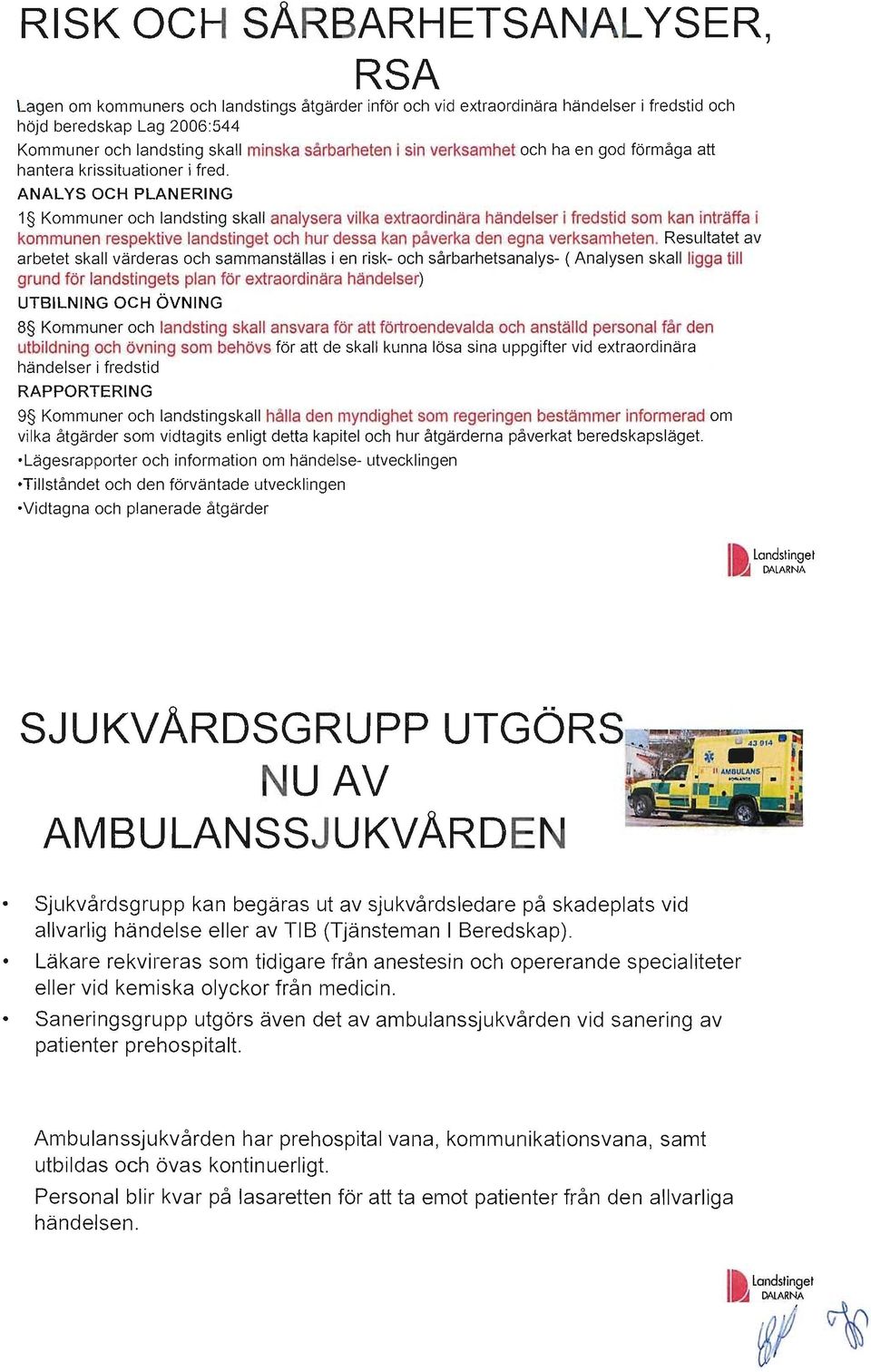 ANALYS OCH PLANERING 1 Kommuner och landsting skall analysera vilka extraordinära händelser i fredstid som kan inträffa i kommunen respektive landstinget och hur dessa kan påverka den egna