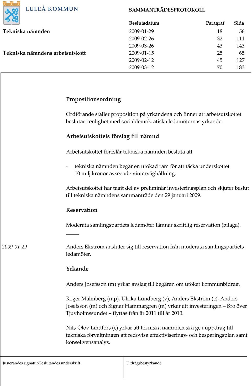 Arbetsutskottets förslag till nämnd Arbetsutskottet föreslår tekniska nämnden besluta att - tekniska nämnden begär en utökad ram för att täcka underskottet 10 milj kronor avseende vinterväghållning.