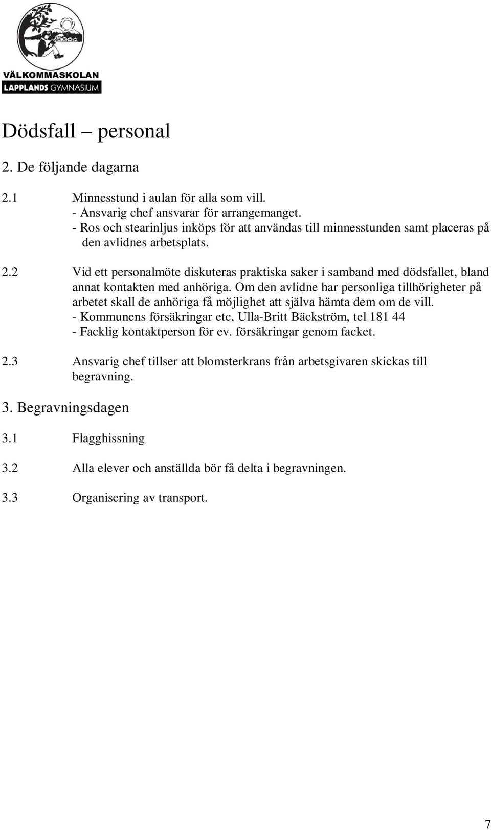 2 Vid ett personalmöte diskuteras praktiska saker i samband med dödsfallet, bland annat kontakten med anhöriga.