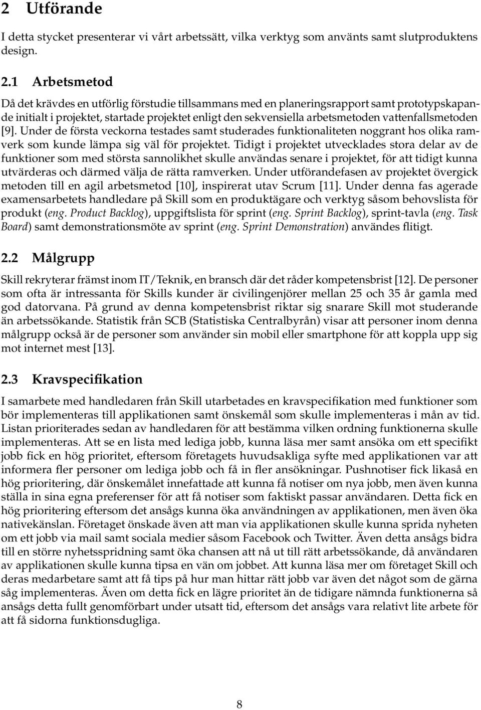 vattenfallsmetoden [9]. Under de första veckorna testades samt studerades funktionaliteten noggrant hos olika ramverk som kunde lämpa sig väl för projektet.