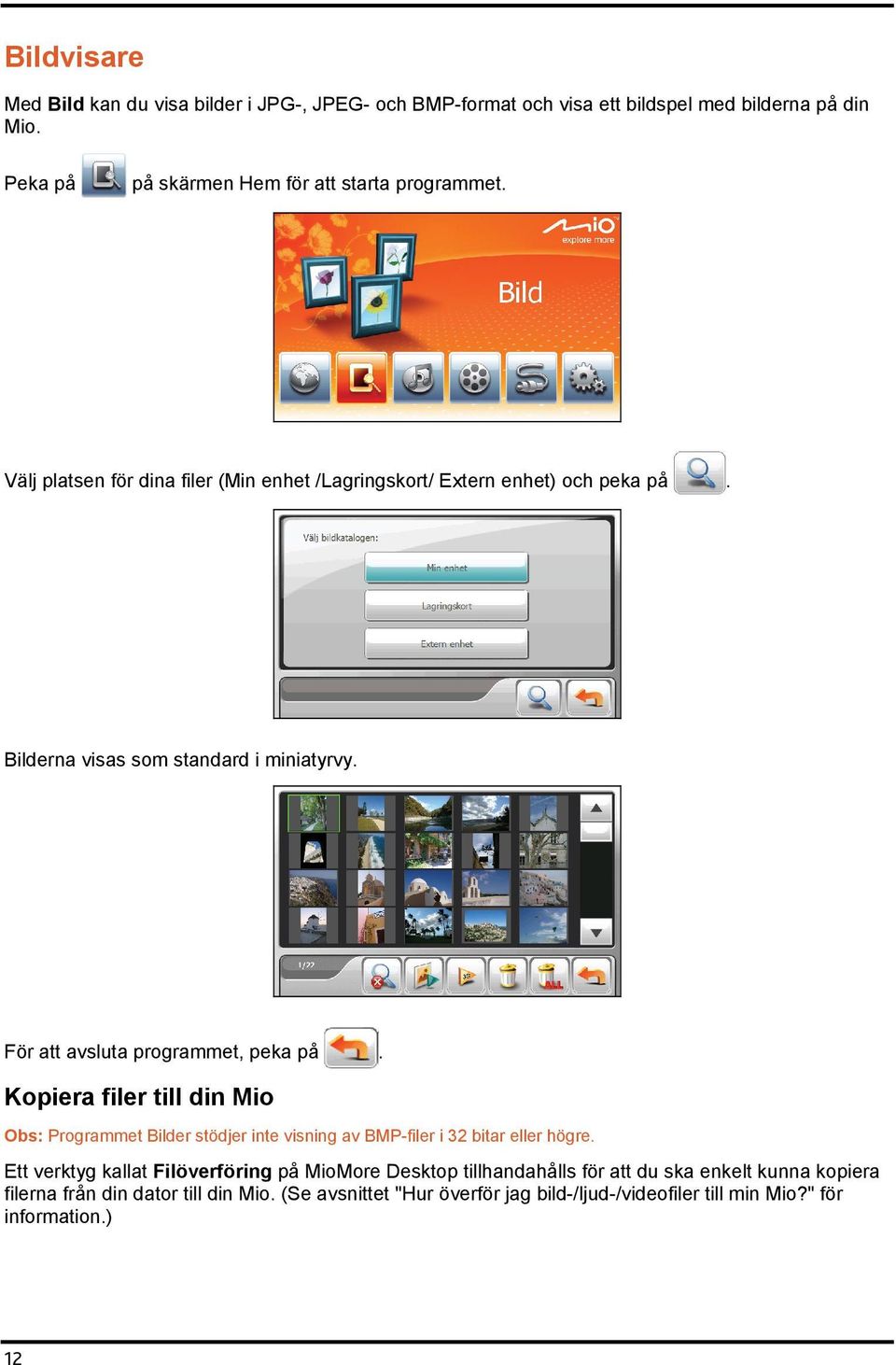 Kopiera filer till din Mio Obs: Programmet Bilder stödjer inte visning av BMP-filer i 32 bitar eller högre.