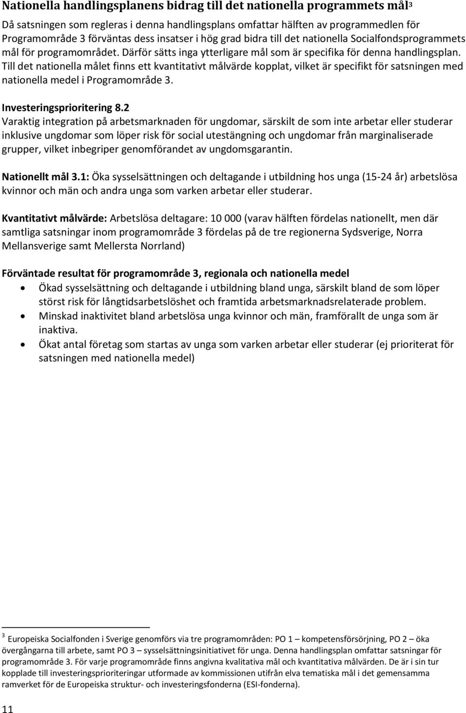 Till det nationella målet finns ett kvantitativt målvärde kopplat, vilket är specifikt för satsningen med nationella medel i Programområde 3. Investeringsprioritering 8.