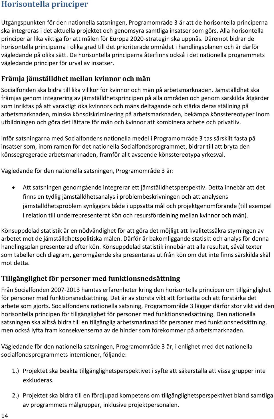 Däremot bidrar de horisontella principerna i olika grad till det prioriterade området i handlingsplanen och är därför vägledande på olika sätt.