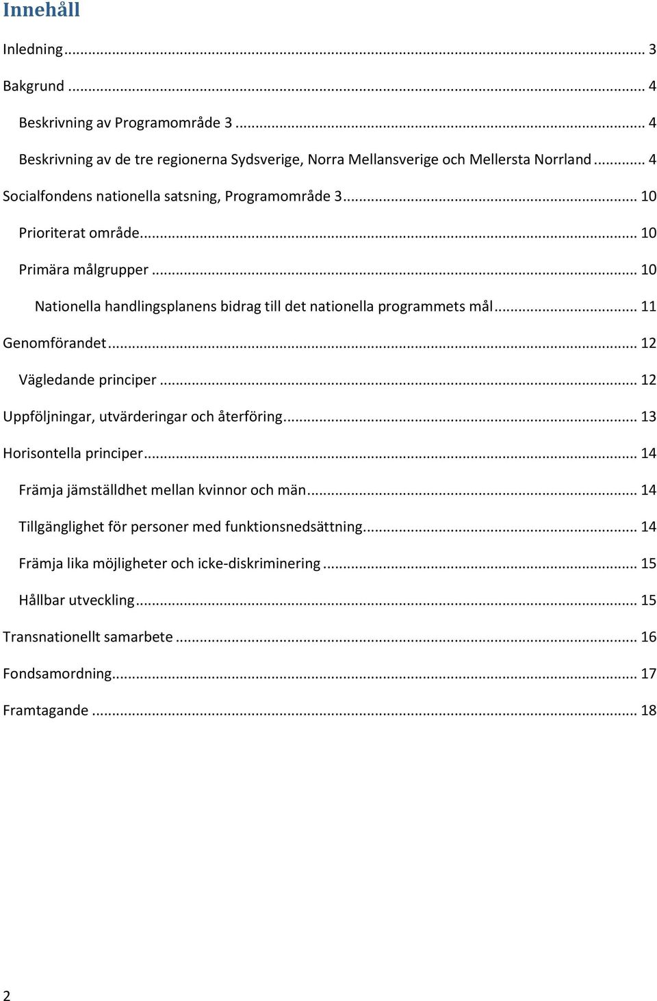 .. 11 Genomförandet... 12 Vägledande principer... 12 Uppföljningar, utvärderingar och återföring... 13 Horisontella principer... 14 Främja jämställdhet mellan kvinnor och män.