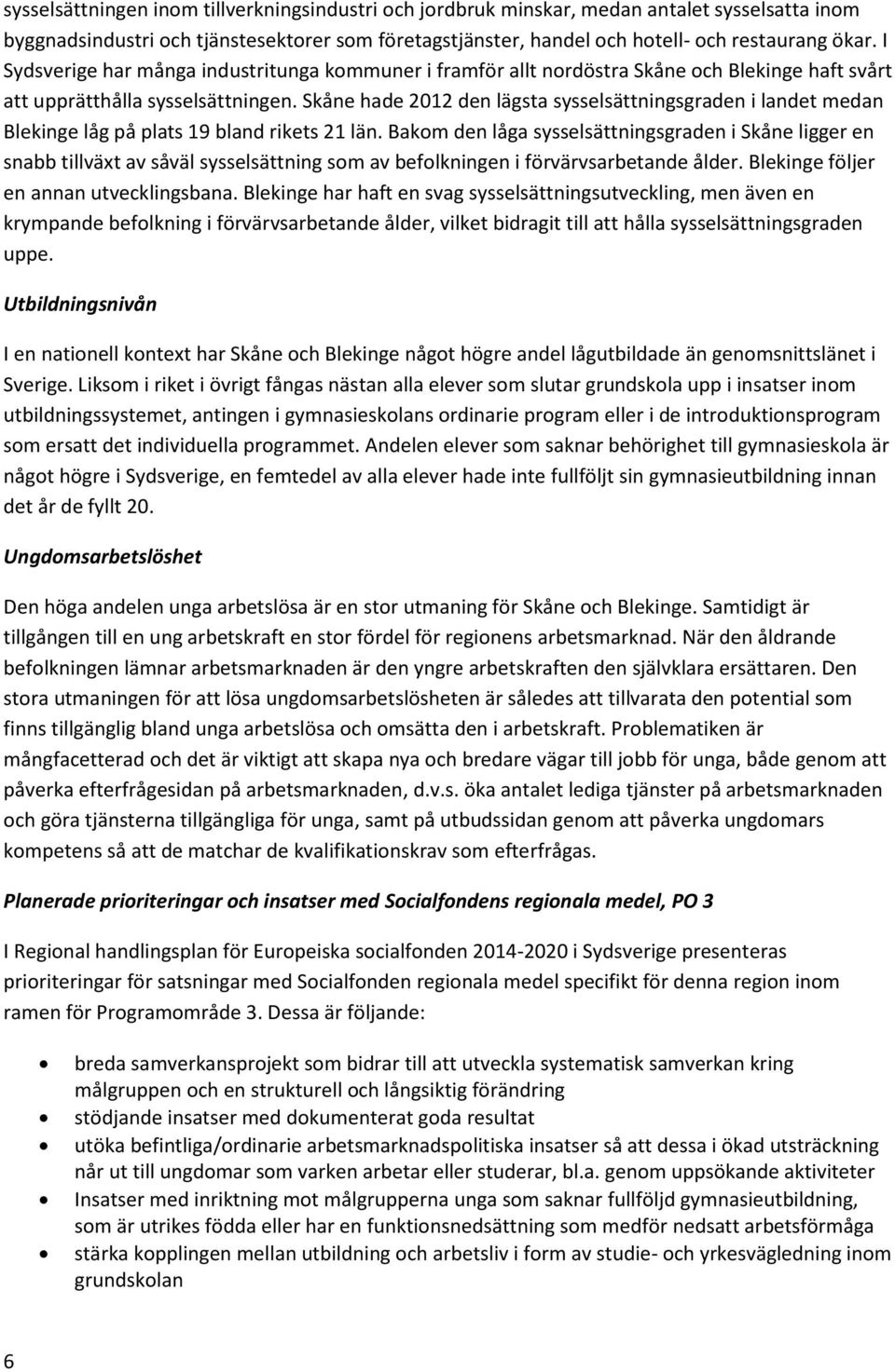 Skåne hade 2012 den lägsta sysselsättningsgraden i landet medan Blekinge låg på plats 19 bland rikets 21 län.