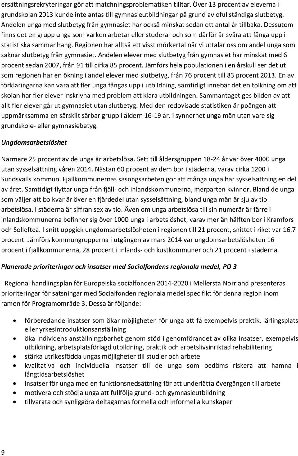 Dessutom finns det en grupp unga som varken arbetar eller studerar och som därför är svåra att fånga upp i statistiska sammanhang.