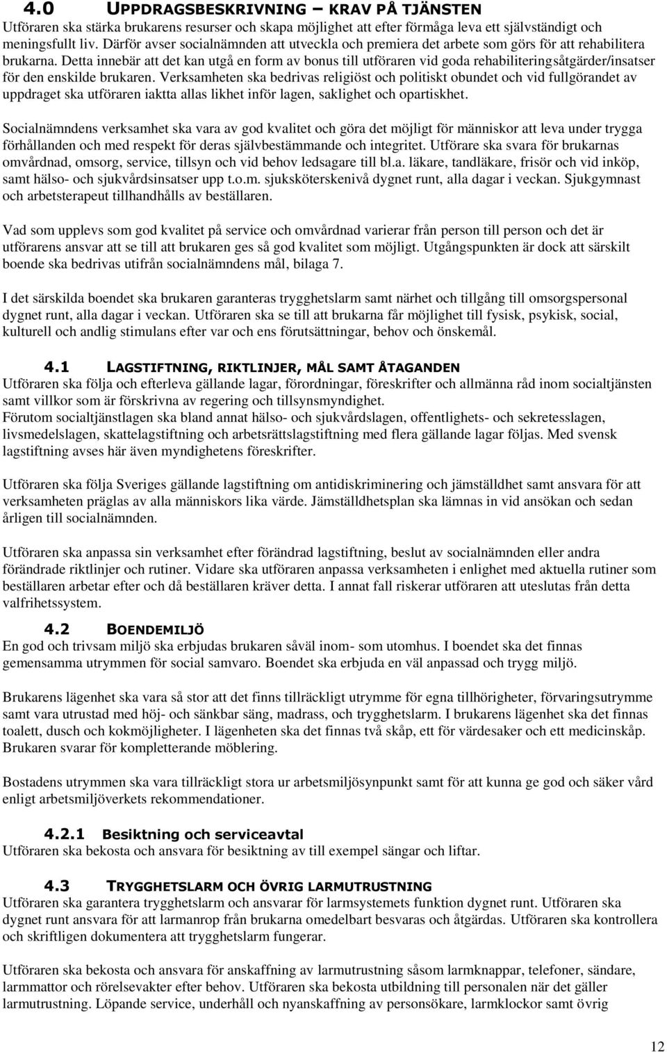 Detta innebär att det kan utgå en form av bonus till utföraren vid goda rehabiliteringsåtgärder/insatser för den enskilde brukaren.