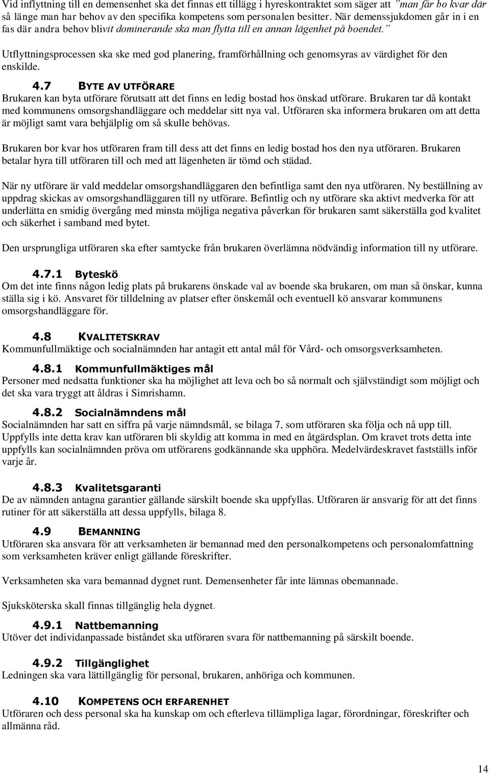 Utflyttningsprocessen ska ske med god planering, framförhållning och genomsyras av värdighet för den enskilde. 4.