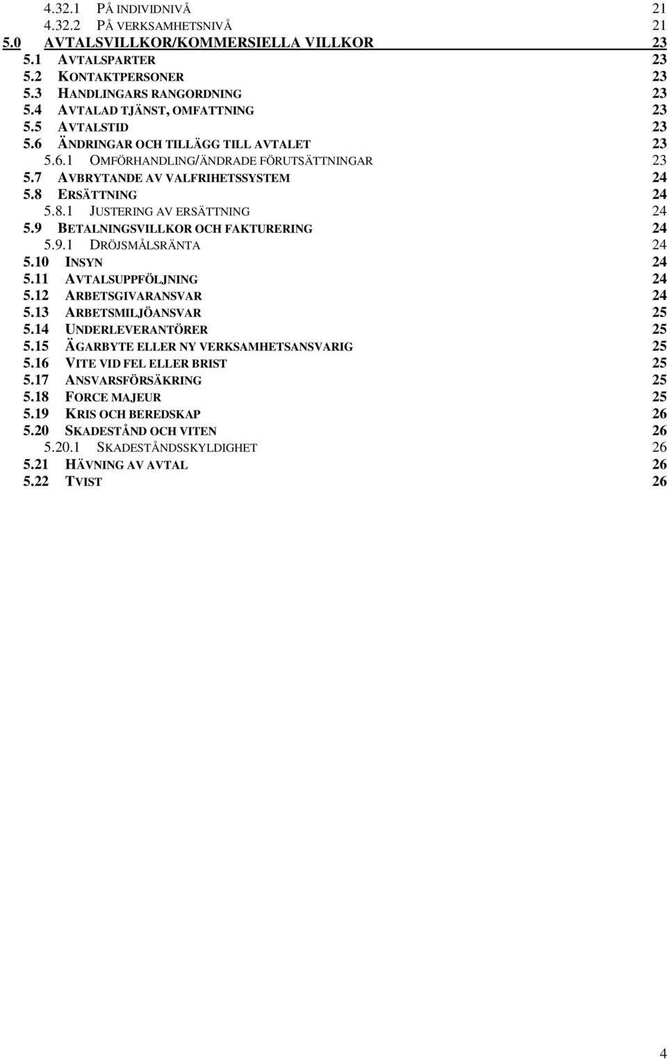 ERSÄTTNING 24 5.8.1 JUSTERING AV ERSÄTTNING 24 5.9 BETALNINGSVILLKOR OCH FAKTURERING 24 5.9.1 DRÖJSMÅLSRÄNTA 24 5.10 INSYN 24 5.11 AVTALSUPPFÖLJNING 24 5.12 ARBETSGIVARANSVAR 24 5.