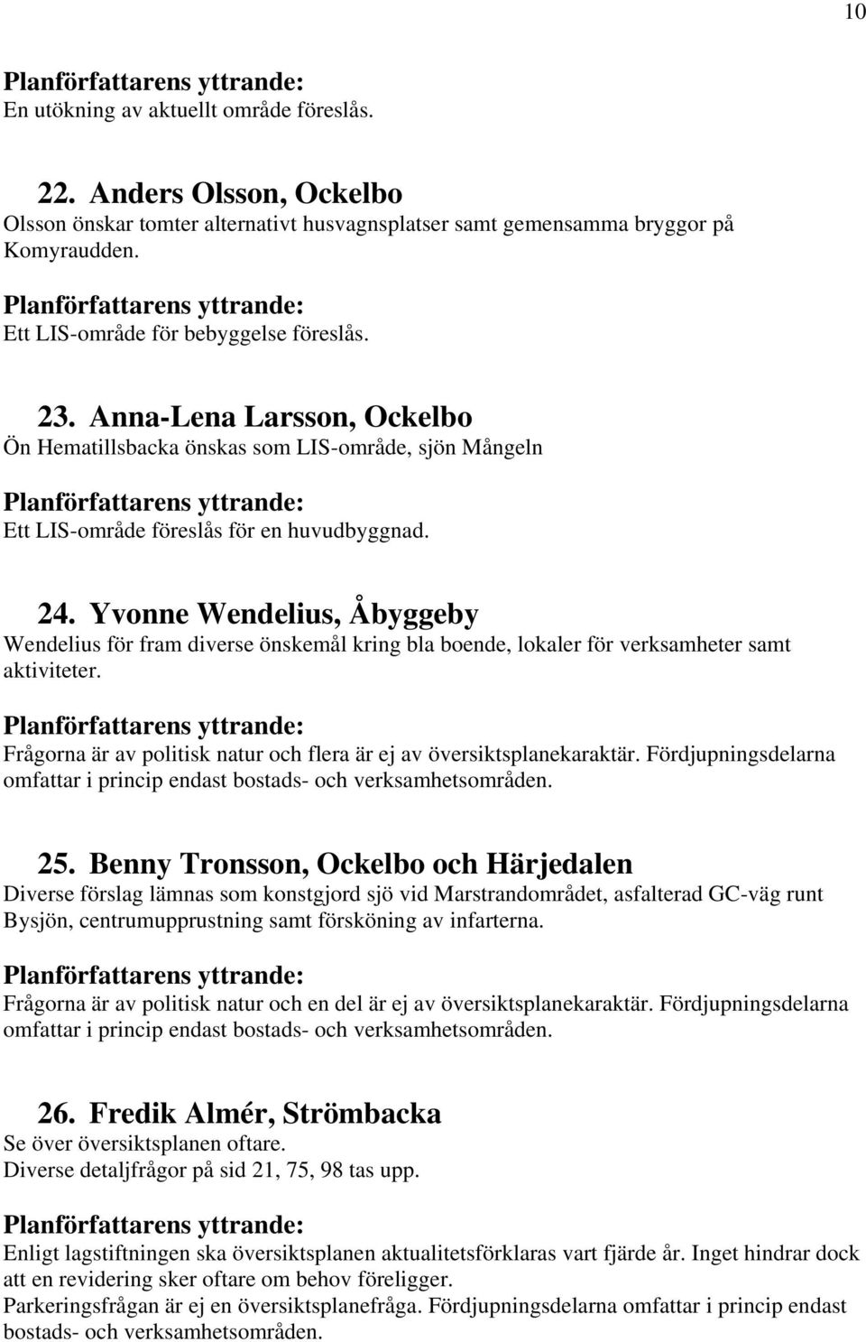 Yvonne Wendelius, Åbyggeby Wendelius för fram diverse önskemål kring bla boende, lokaler för verksamheter samt aktiviteter. Frågorna är av politisk natur och flera är ej av översiktsplanekaraktär.