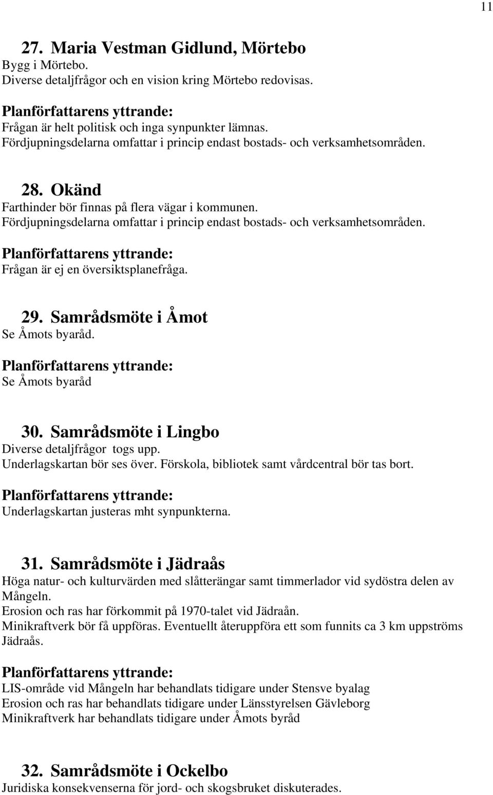 Fördjupningsdelarna omfattar i princip endast bostads- och verksamhetsområden. Frågan är ej en översiktsplanefråga. 29. Samrådsmöte i Åmot Se Åmots byaråd. Se Åmots byaråd 30.