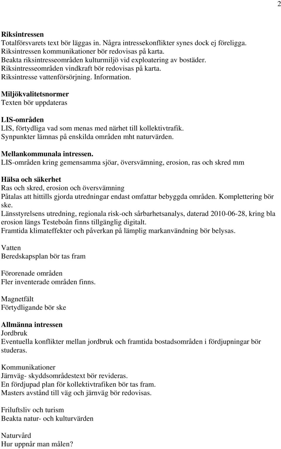 Miljökvalitetsnormer Texten bör uppdateras LIS-områden LIS, förtydliga vad som menas med närhet till kollektivtrafik. Synpunkter lämnas på enskilda områden mht naturvärden. Mellankommunala intressen.