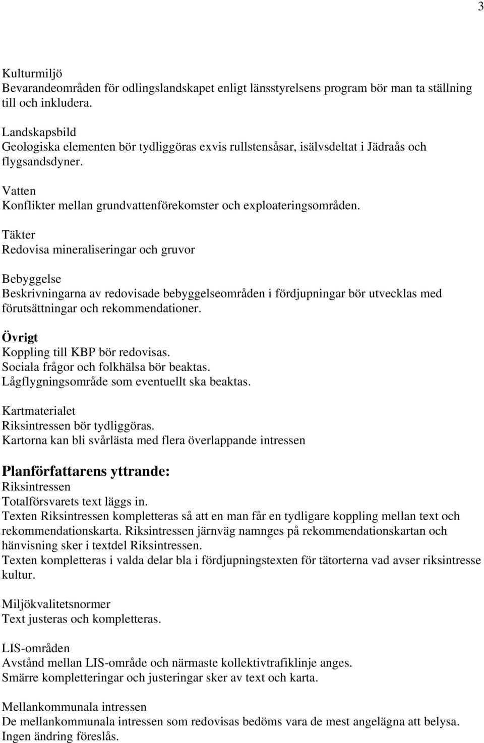 Täkter Redovisa mineraliseringar och gruvor Bebyggelse Beskrivningarna av redovisade bebyggelseområden i fördjupningar bör utvecklas med förutsättningar och rekommendationer.