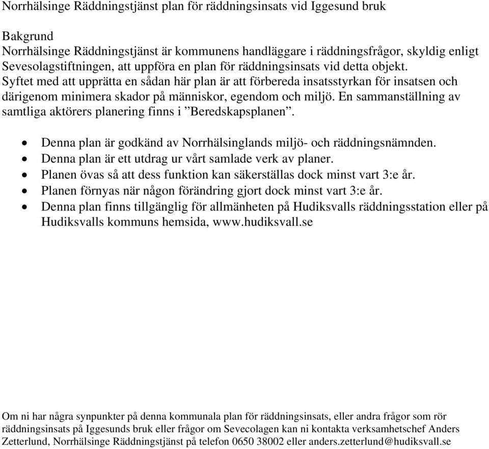 Syftet med att upprätta en sådan här plan är att förbereda insatsstyrkan för insatsen och därigenom minimera skador på människor, egendom och miljö.