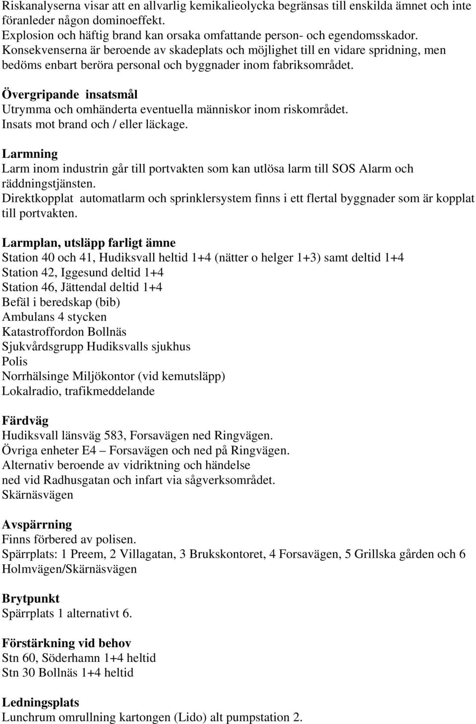 Övergripande insatsmål Utrymma och omhänderta eventuella människor inom riskområdet. Insats mot brand och / eller läckage.