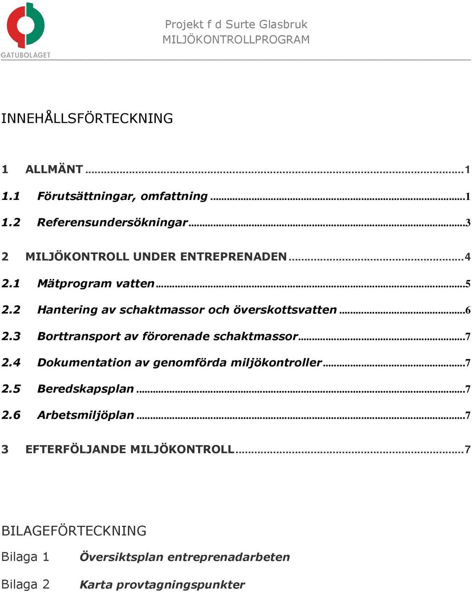 3 Borttransport av förorenade schaktmassor...7 2.4 Dokumentation av genomförda miljökontroller...7 2.5 Beredskapsplan...7 2.6 Arbetsmiljöplan.