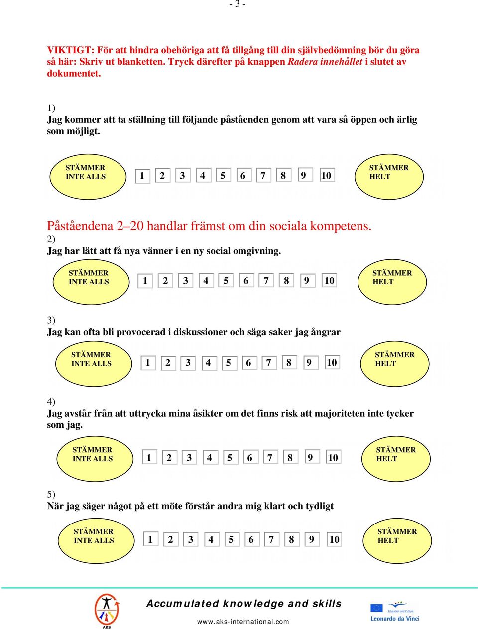 1) Jag kommer att ta ställning till följande påståenden genom att vara så öppen och ärlig som möjligt. Påståendena 2 20 handlar främst om din sociala kompetens.