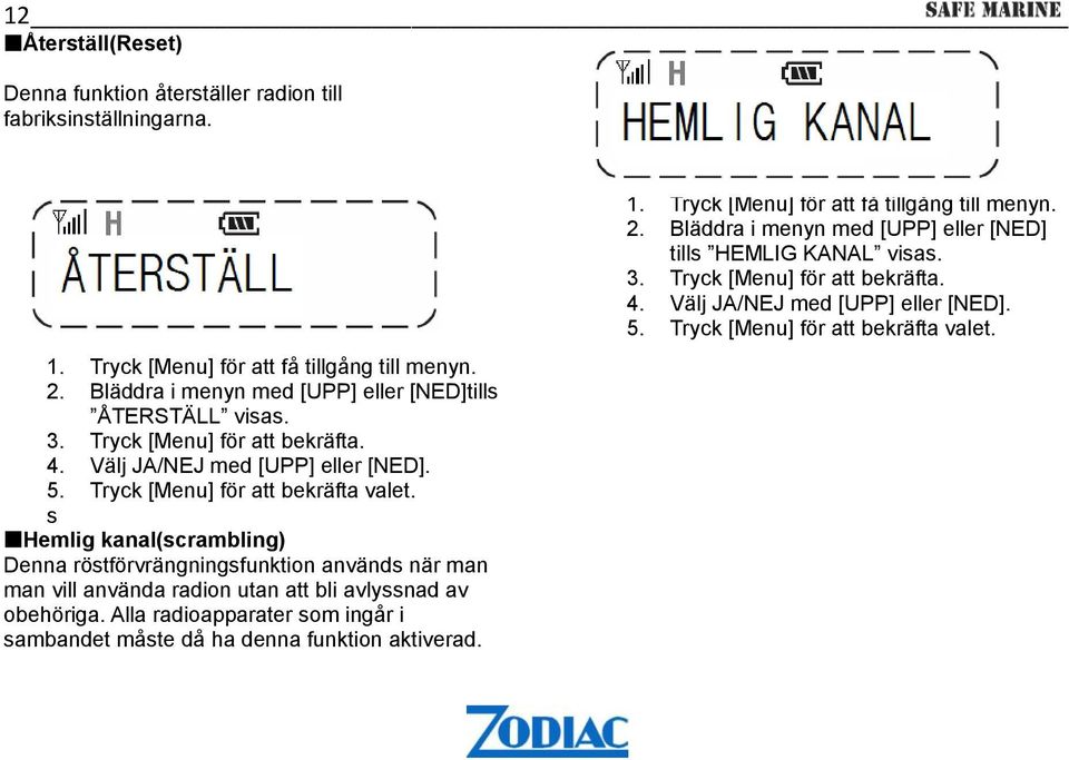 s Hemlig kanal(scrambling) Denna röstförvrängningsfunktion används när man man vill använda radion utan att bli avlyssnad av obehöriga.