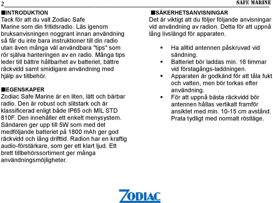 Många tips leder till bättre hållbarhet av batteriet, bättre räckvidd samt smidigare användning med hjälp av tillbehör. EGENSKAPER Zodiac Safe Marine är en liten, lätt och bärbar radio.