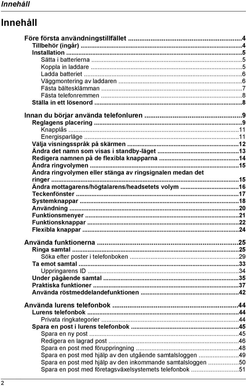 ..11 Välja visningsspråk på skärmen...12 Ändra det namn som visas i standby-läget...13 Redigera namnen på de flexibla knapparna...14 Ändra ringvolymen.