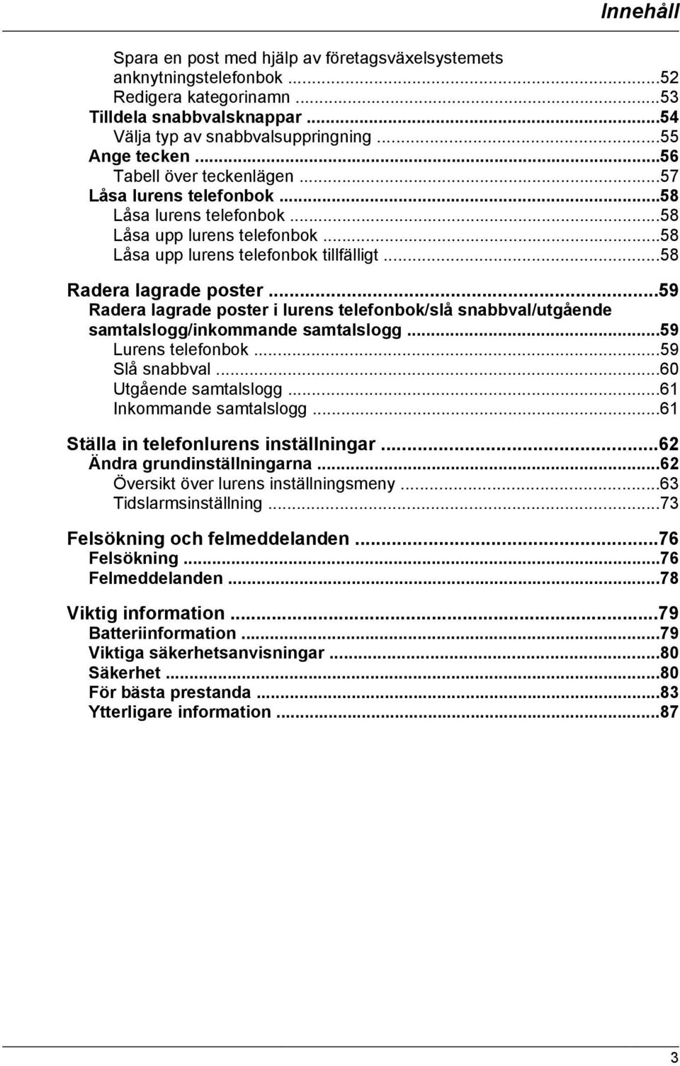 ..59 Radera lagrade poster i lurens telefonbok/slå snabbval/utgående samtalslogg/inkommande samtalslogg...59 Lurens telefonbok...59 Slå snabbval...60 Utgående samtalslogg...61 Inkommande samtalslogg.