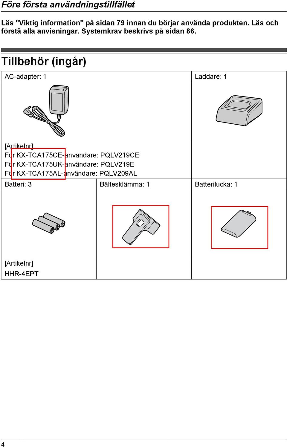 Tillbehör (ingår) AC-adapter: 1 Laddare: 1 [Artikelnr] För KX-TCA175CE-användare: PQLV219CE För