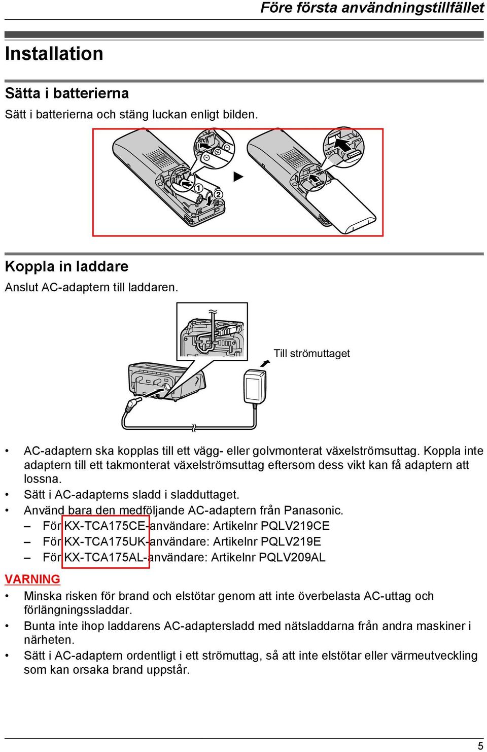 Sätt i AC-adapterns sladd i sladduttaget. Använd bara den medföljande AC-adaptern från Panasonic.