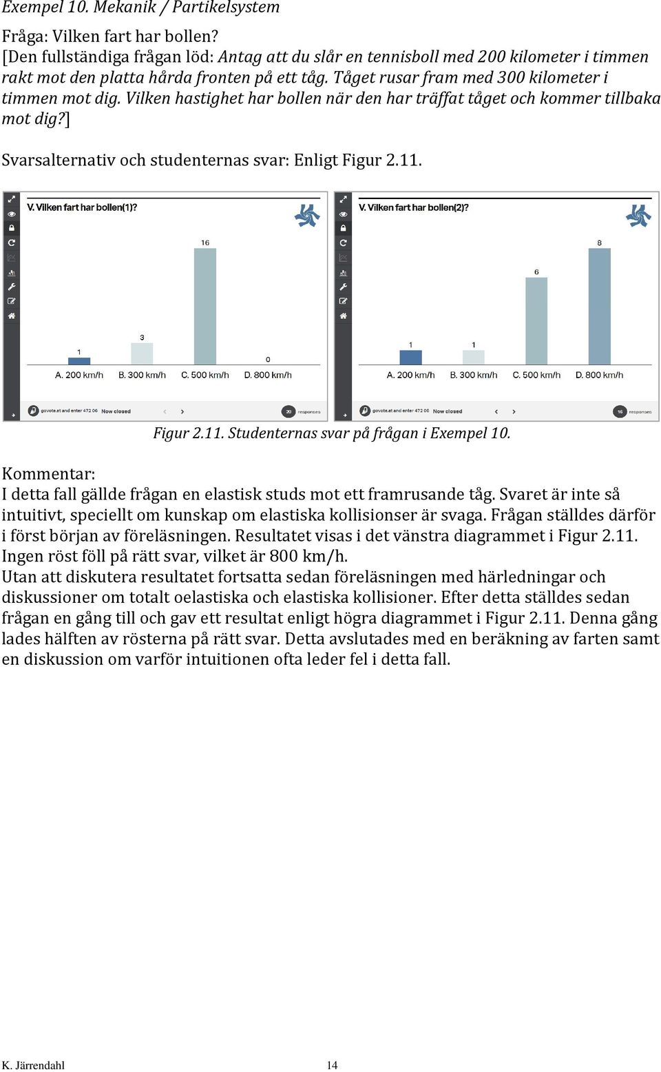 Vilken hastighet har bollen när den har träffat tåget och kommer tillbaka mot dig?] Svarsalternativ och studenternas svar: Enligt Figur 2.11. Figur 2.11. Studenternas svar på frågan i Exempel 10.