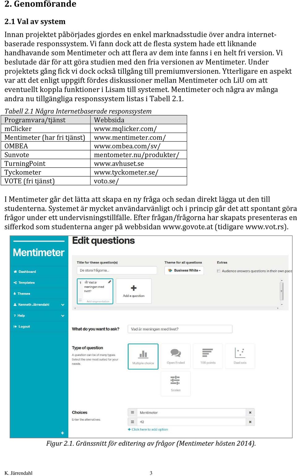 Vi beslutade där för att göra studien med den fria versionen av Mentimeter. Under projektets gång fick vi dock också tillgång till premiumversionen.