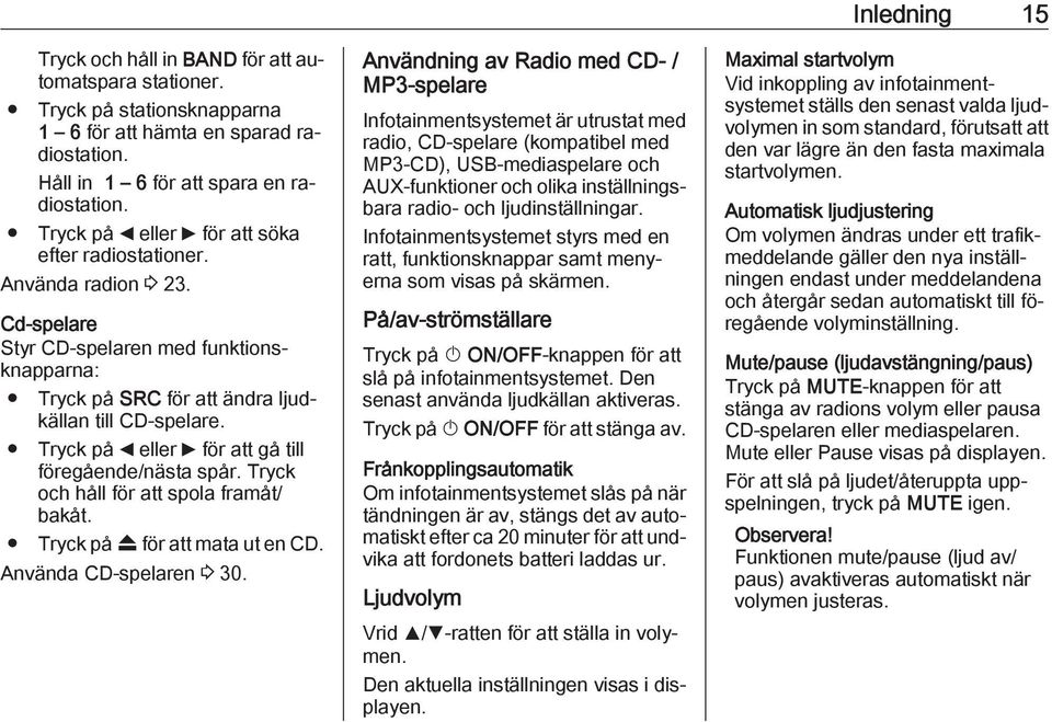 Tryck på _ eller 6 för att gå till föregående/nästa spår. Tryck och håll för att spola framåt/ bakåt. Tryck på f för att mata ut en CD. Använda CD-spelaren 3 30.