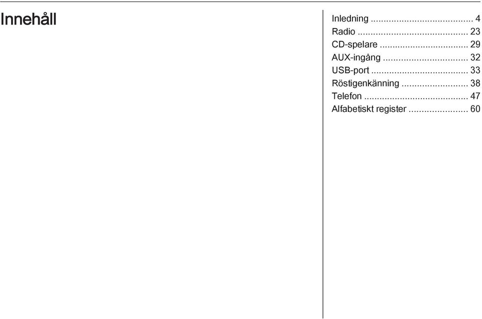 .. 32 USB-port... 33 Röstigenkänning.