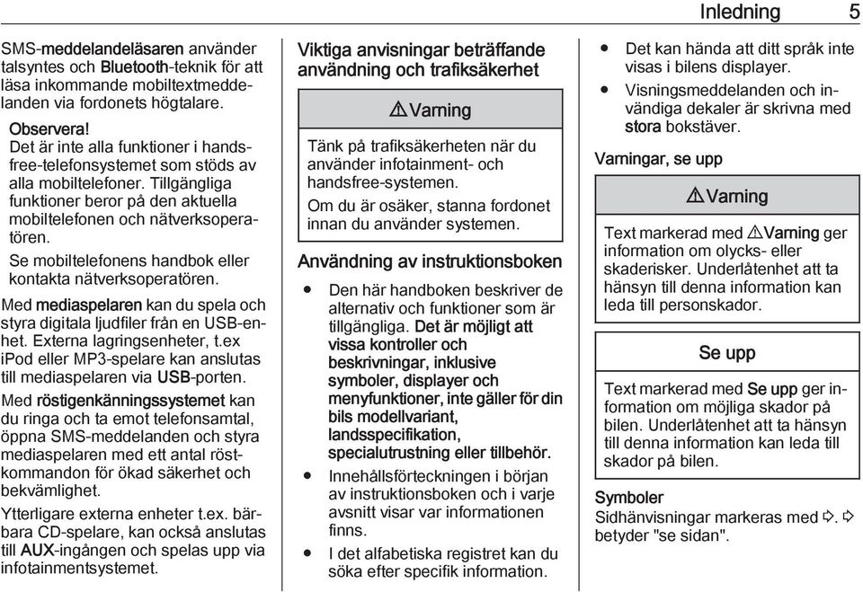 Se mobiltelefonens handbok eller kontakta nätverksoperatören. Med mediaspelaren kan du spela och styra digitala ljudfiler från en USB-enhet. Externa lagringsenheter, t.