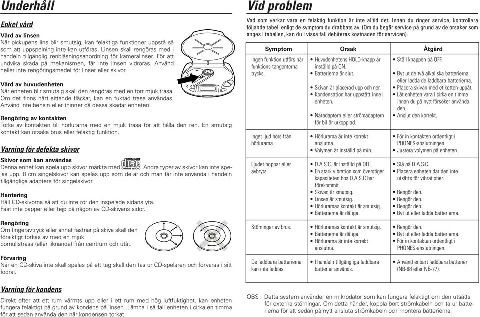 Använd heller inte rengöringsmedel för linser eller skivor. Vård av huvudenheten När enheten blir smutsig skall den rengöras med en torr mjuk trasa.