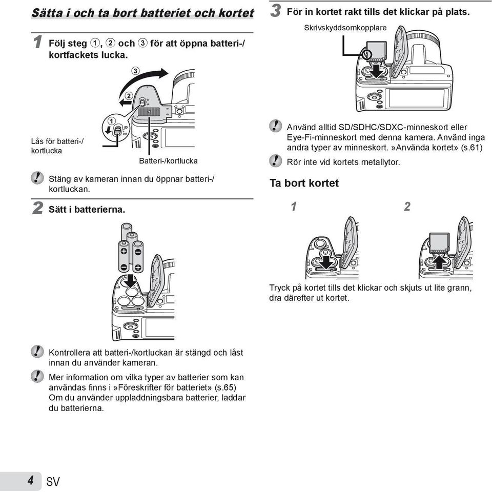 Använd alltid SD/SDHC/SDXC-minneskort eller Eye-Fi-minneskort med denna kamera. Använd inga andra typer av minneskort.»använda kortet» (s.61) Rör inte vid kortets metallytor.