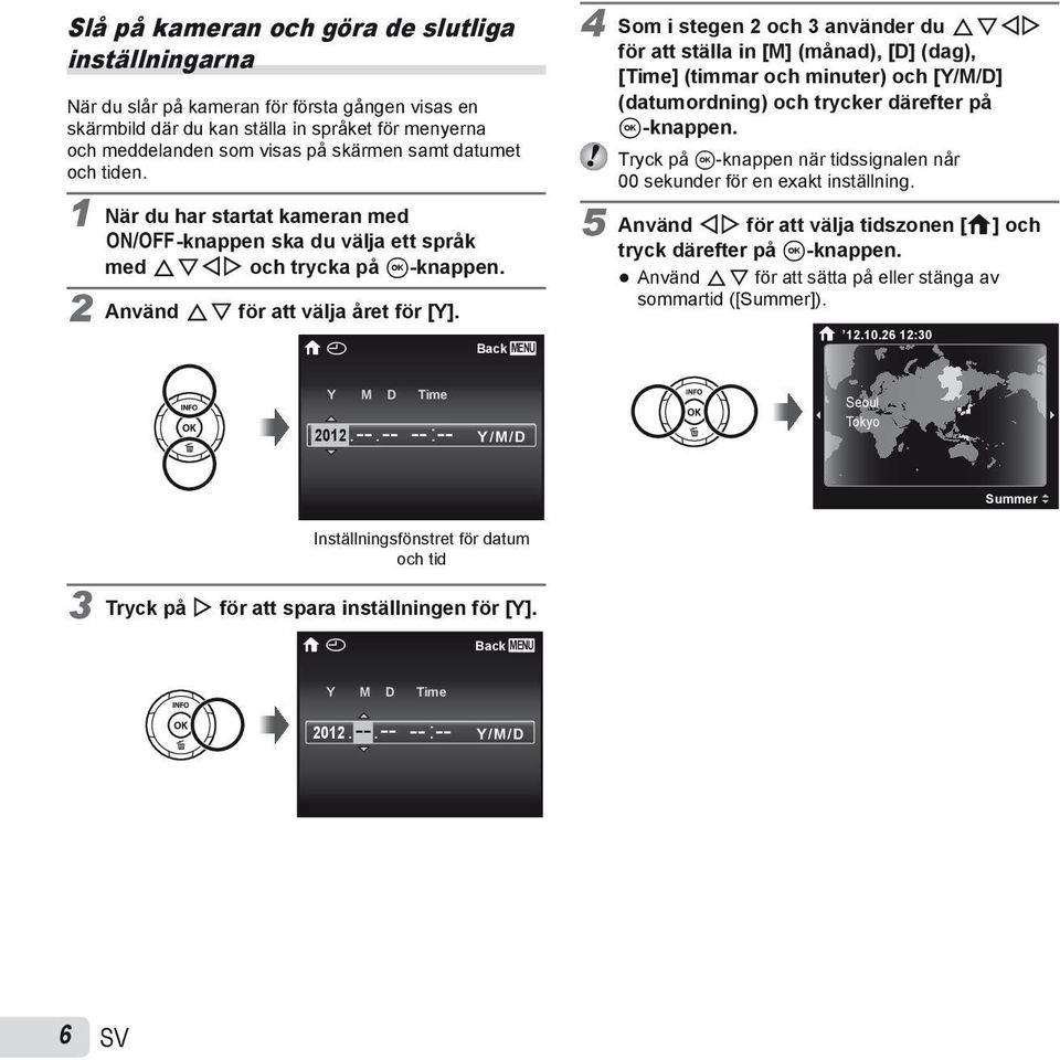 X Back MENU 4 Som i stegen 2 och 3 använder du FGHI för att ställa in [M] (månad), [D] (dag), [Time] (timmar och minuter) och [Y/M/D] (datumordning) och trycker därefter på A-knappen.