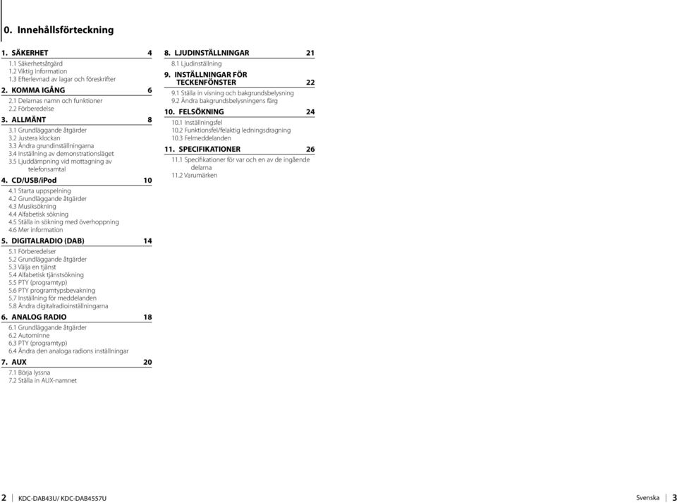 1 Starta uppspelning 4.2 Grundläggande åtgärder 4.3 Musiksökning 4.4 Alfabetisk sökning 4.5 Ställa in sökning med överhoppning 4.6 Mer information 5. DIGITALRADIO (DAB) 14 5.1 Förberedelser 5.