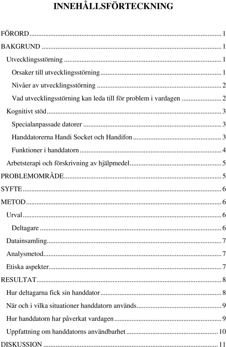 .. 3 Funktioner i handdatorn... 4 Arbetsterapi och förskrivning av hjälpmedel... 5 PROBLEMOMRÅDE... 5 SYFTE... 6 METOD... 6 Urval... 6 Deltagare... 6 Datainsamling... 7 Analysmetod.