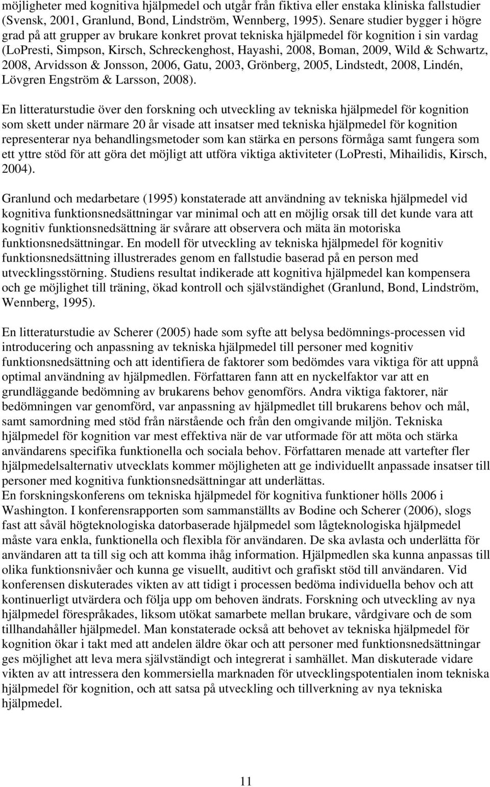 & Schwartz, 2008, Arvidsson & Jonsson, 2006, Gatu, 2003, Grönberg, 2005, Lindstedt, 2008, Lindén, Lövgren Engström & Larsson, 2008).
