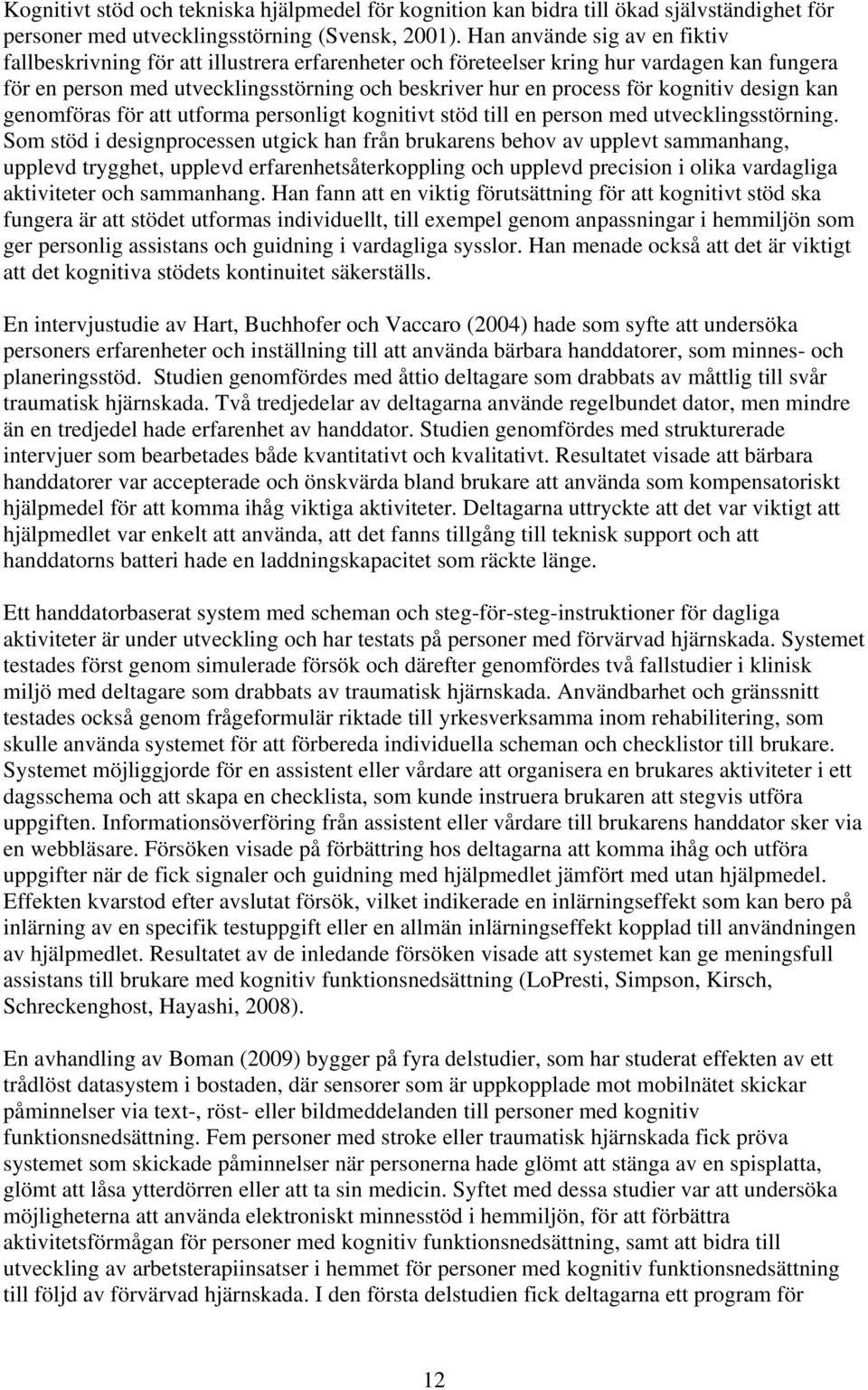 kognitiv design kan genomföras för att utforma personligt kognitivt stöd till en person med utvecklingsstörning.